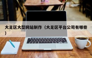 福安大足区大型网站制作（大足区平台公司有哪些）