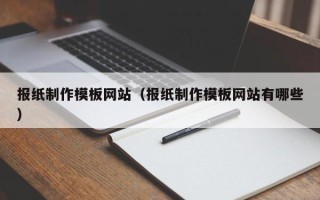 福安报纸制作模板网站（报纸制作模板网站有哪些）