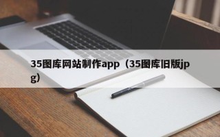 福安35图库网站制作app（35图库旧版jpg）